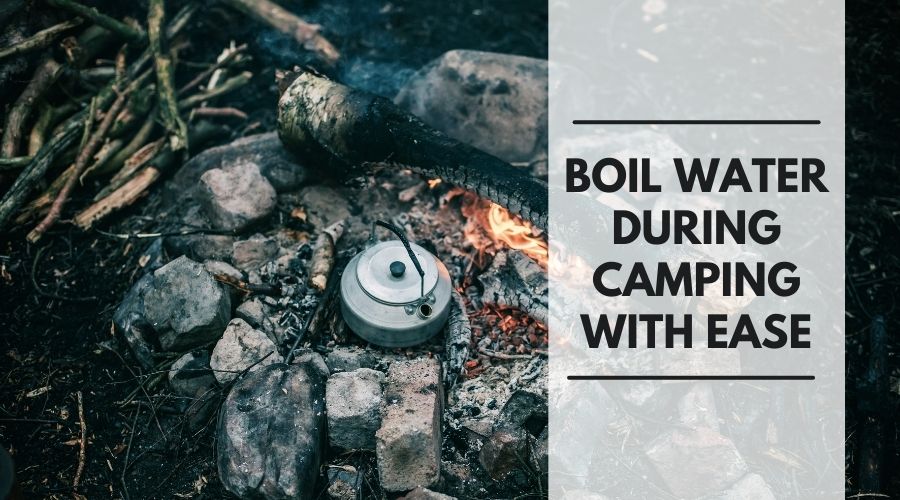 How to boil water during camping